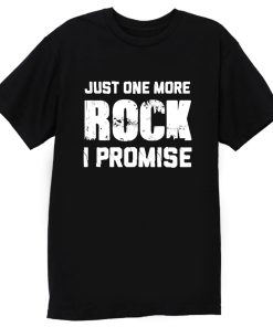 For Rock Collecting Lover Just One More ROCK I Promise T Shirt