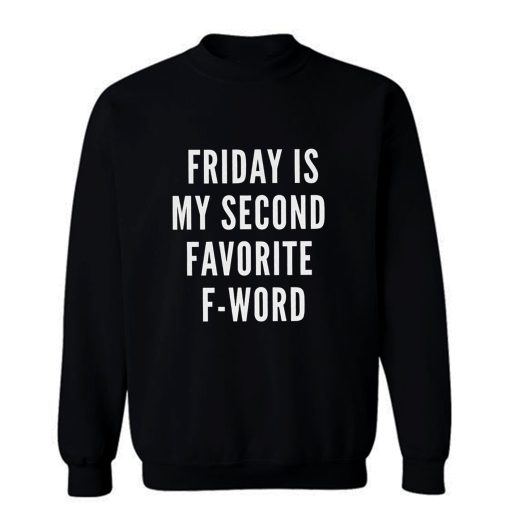 Friday Is My Second Favorite F Word Sweatshirt