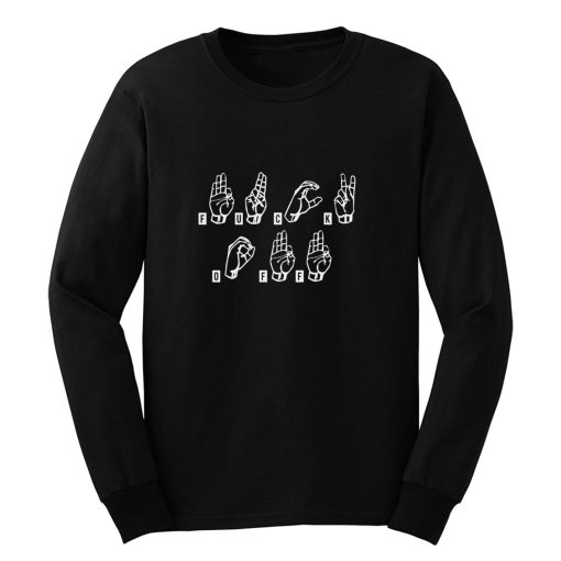 Fuck Off In Sign Language Long Sleeve