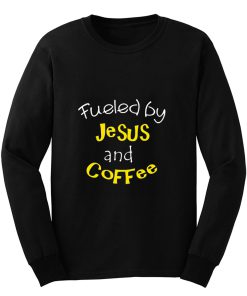 Fueled by Jesus and Coffee Long Sleeve