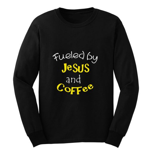 Fueled by Jesus and Coffee Long Sleeve