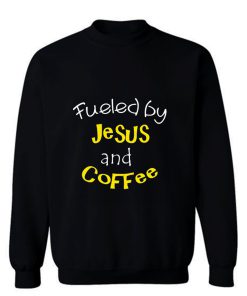 Fueled by Jesus and Coffee Sweatshirt