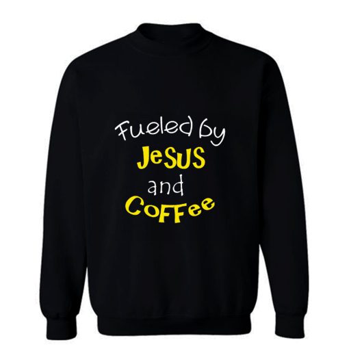 Fueled by Jesus and Coffee Sweatshirt