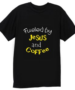 Fueled by Jesus and Coffee T Shirt