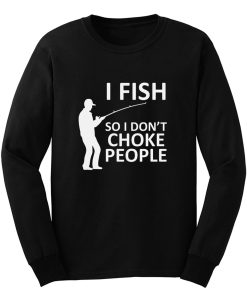 Funny Fishing Fishing Gifts For Fishermen Outdoorsman Fish So I Dont Choke People Long Sleeve