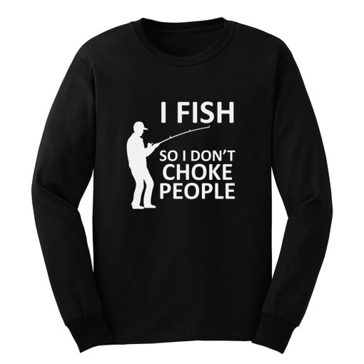 Funny Fishing Fishing Gifts For Fishermen Outdoorsman Fish So I Dont Choke People Long Sleeve