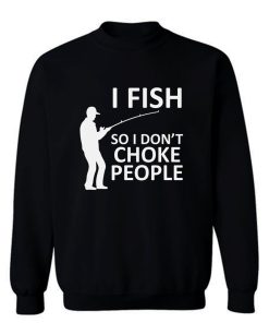 Funny Fishing Fishing Gifts For Fishermen Outdoorsman Fish So I Dont Choke People Sweatshirt