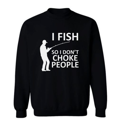 Funny Fishing Fishing Gifts For Fishermen Outdoorsman Fish So I Dont Choke People Sweatshirt