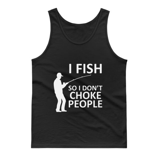 Funny Fishing Fishing Gifts For Fishermen Outdoorsman Fish So I Dont Choke People Tank Top