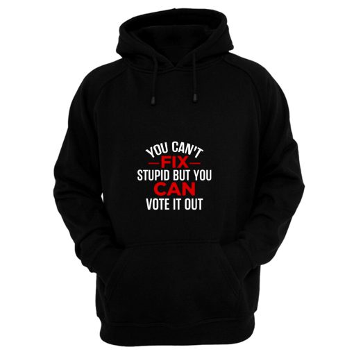 Funny Political You Cant Fix Stupid But You Can Vote It Out Hoodie