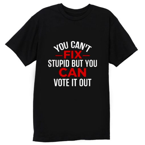 Funny Political You Cant Fix Stupid But You Can Vote It Out T Shirt