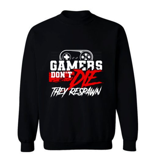 Gamers Dont Die They Respawn Sweatshirt