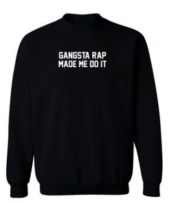 Gangsta Rap Made Me Do It Sweatshirt