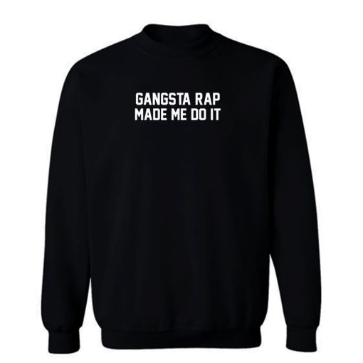 Gangsta Rap Made Me Do It Sweatshirt