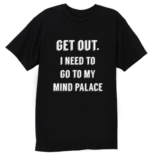 Get Out I need to go to my mind palace quote T Shirt
