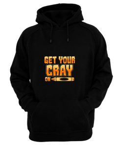 Get Your Cray On Funny Teacher Crayon Hoodie