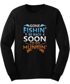 Gone fishin be back soon to go huntin Long Sleeve