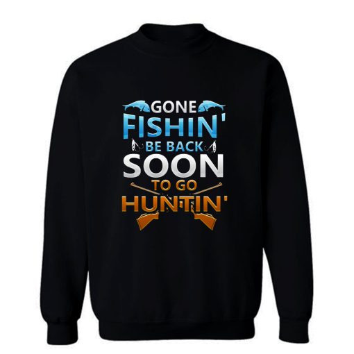 Gone fishin be back soon to go huntin Sweatshirt