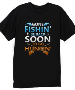 Gone fishin be back soon to go huntin T Shirt