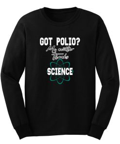 Got Polio Me Neither Thanks Science Long Sleeve