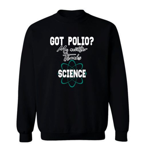 Got Polio Me Neither Thanks Science Sweatshirt