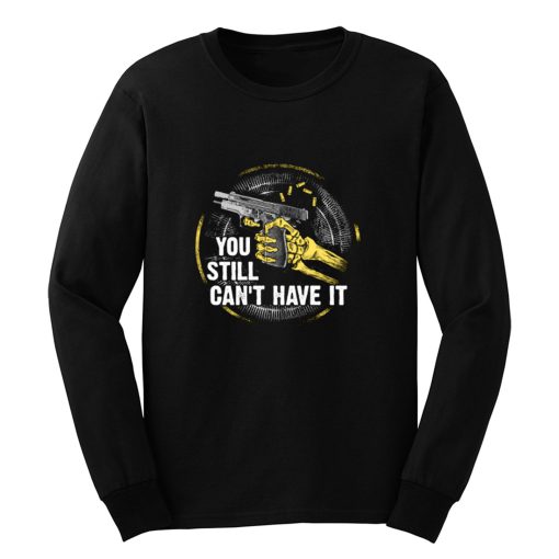 Gun Control You Still Cant have it Long Sleeve