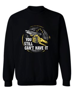 Gun Control You Still Cant have it Sweatshirt