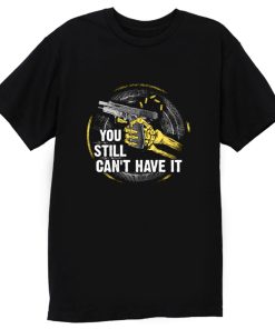 Gun Control You Still Cant have it T Shirt
