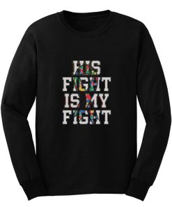 His Fight Is My Fight Autism Long Sleeve