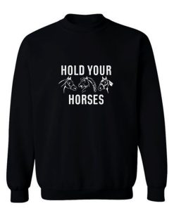 Hold Your Horses Sweatshirt