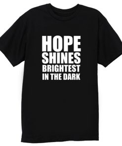 Hope shines brightest in the dark T Shirt