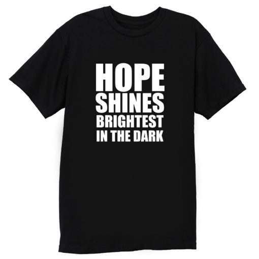 Hope shines brightest in the dark T Shirt