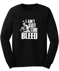 I Aint Got Time To Bleed Long Sleeve