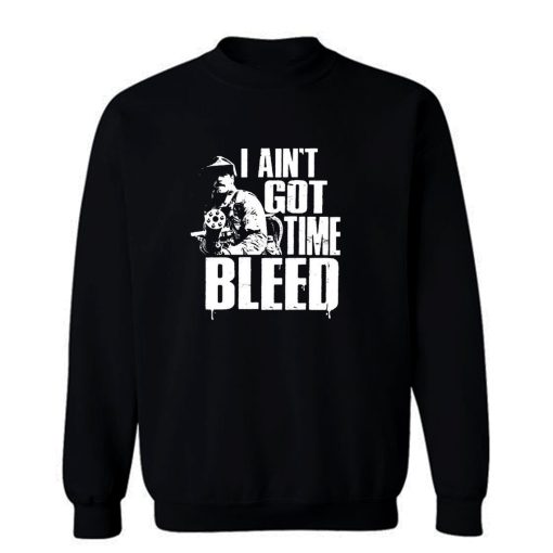 I Aint Got Time To Bleed Sweatshirt
