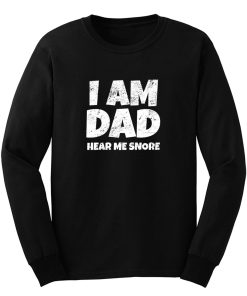 I Am Dad Hear Me Snore Long Sleeve