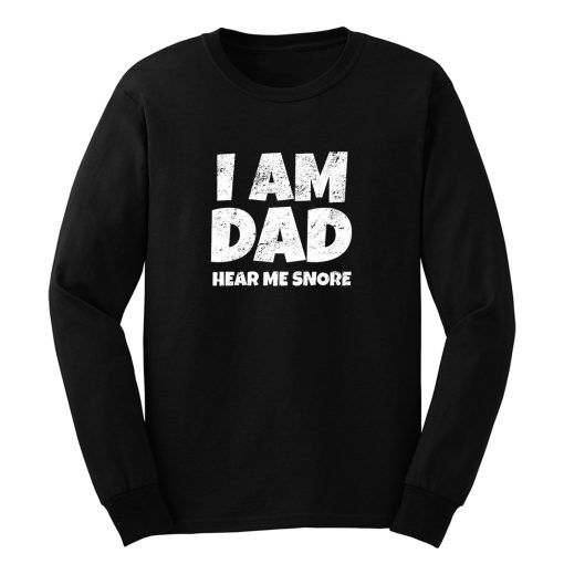 I Am Dad Hear Me Snore Long Sleeve