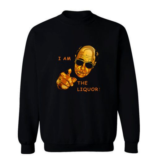 I Am The Liquor Funny Jim Lahey Sweatshirt