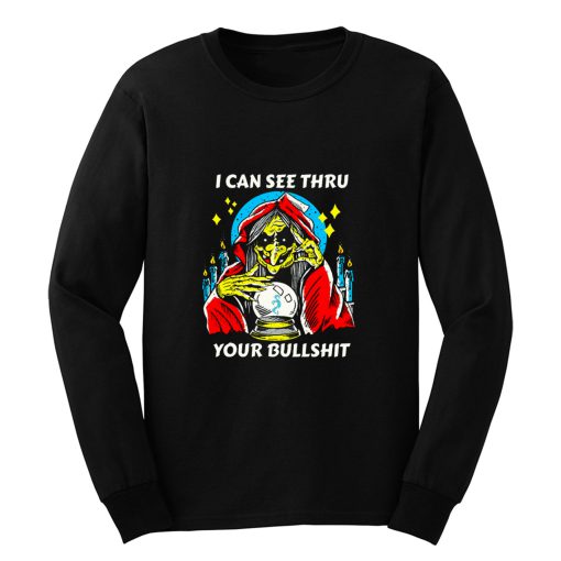 I Can See Thru Your Bullshit Long Sleeve