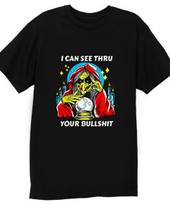 I Can See Thru Your Bullshit T Shirt