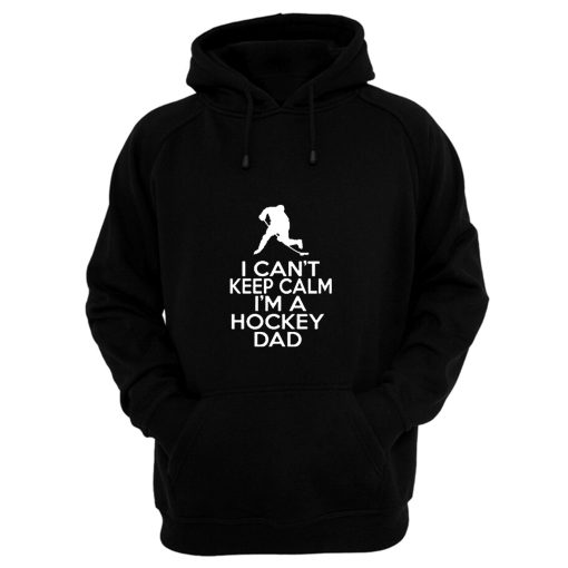 I Cant Keep Calm Im A Hockey Dad Hoodie