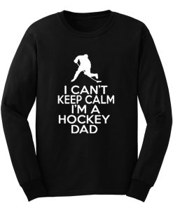 I Cant Keep Calm Im A Hockey Dad Long Sleeve