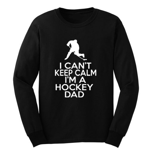 I Cant Keep Calm Im A Hockey Dad Long Sleeve