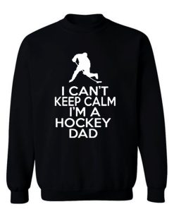 I Cant Keep Calm Im A Hockey Dad Sweatshirt