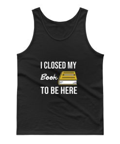 I Closed My Book To Be Here Tank Top