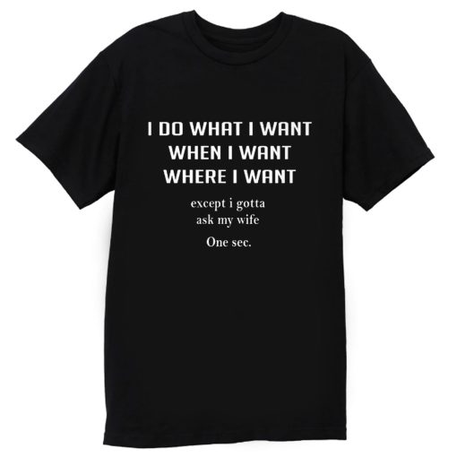 I Do What I Want When I Want Where I Want T Shirt