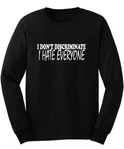 I Dont Discriminate I Hate Everyone Long Sleeve