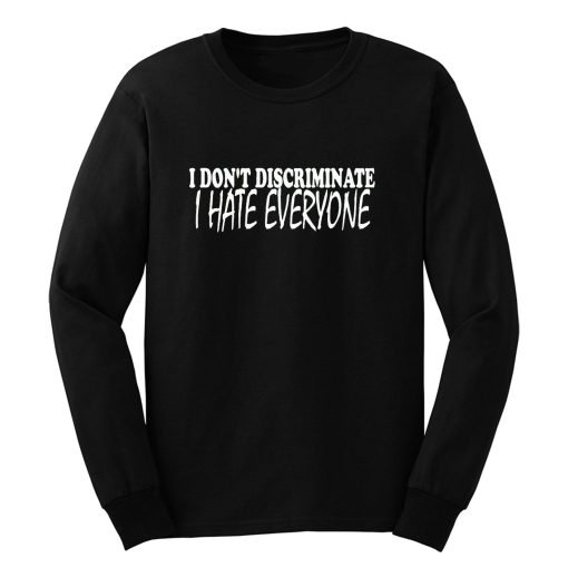 I Dont Discriminate I Hate Everyone Long Sleeve