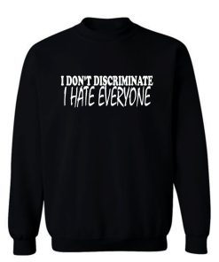 I Dont Discriminate I Hate Everyone Sweatshirt