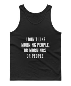 I Dont Like Morning People Or Mornings Tank Top