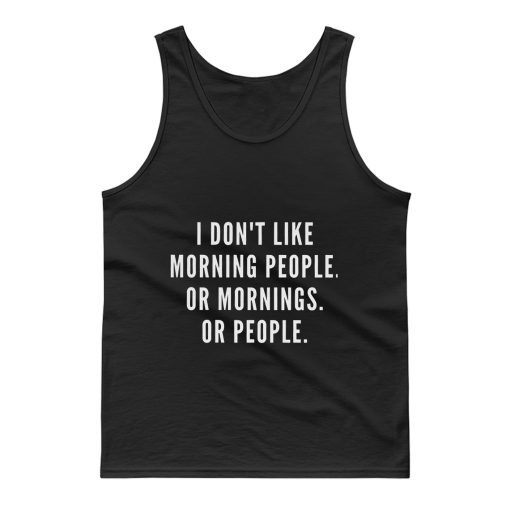 I Dont Like Morning People Or Mornings Tank Top